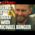 Poker Strategy — Pulling The Trigger with Michael Binger