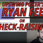 Upswing Poker: Ryan Fee On Check-Raising