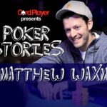 PODCAST: Poker Stories With Matthew Waxman
