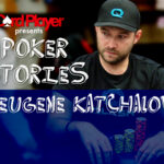 PODCAST: Poker Stories With Eugene Katchalov
