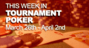 A Look At The Week In Tournament Poker