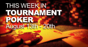 A Look At The Week In Tournament Poker