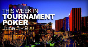 This Week In Tournament Poker: June 3 - 9