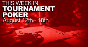 This Week In Tournament Poker: August 12 - 18
