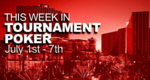 This Week In Tournament Poker: July 1 - 7