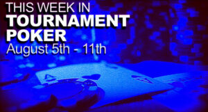 This Week In Tournament Poker: August 5