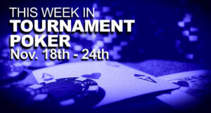 This Week In Tournament Poker: Nov. 18 - 24