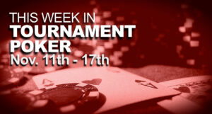 This Week In Tournament Poker: Nov. 11 - 17