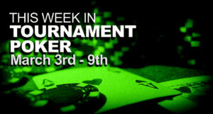This Week In Tournament Poker: Mar. 3 - 9 