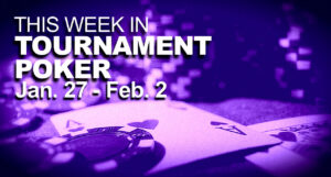 This Week In Tournament Poker: Jan. 27 - Feb. 2