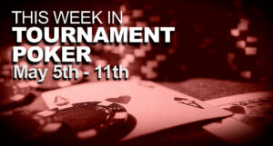 This Week In Tournament Poker: May 5 - 11