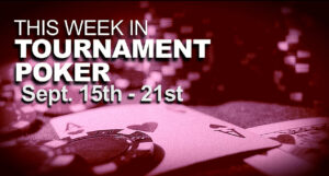 This Week In Tournament Poker: Sept. 15 - 21