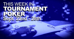 This Week In Tournament Poker: Sept. 22 - 28