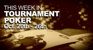 This Week In Tournament Poker: Oct. 20 - 26
