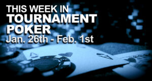 This Week In Tournament Poker: Jan. 26 - Feb. 1