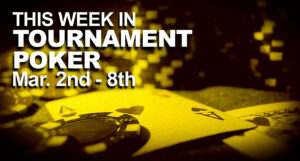 This Week In Tournament Poker: March 2 - 8