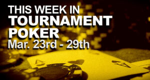 This Week In Tournament Poker: March 23 - 29