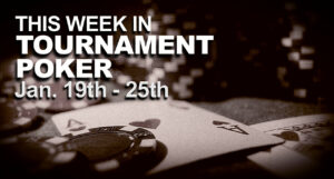 This Week In Tournament Poker: Jan. 19 - 25
