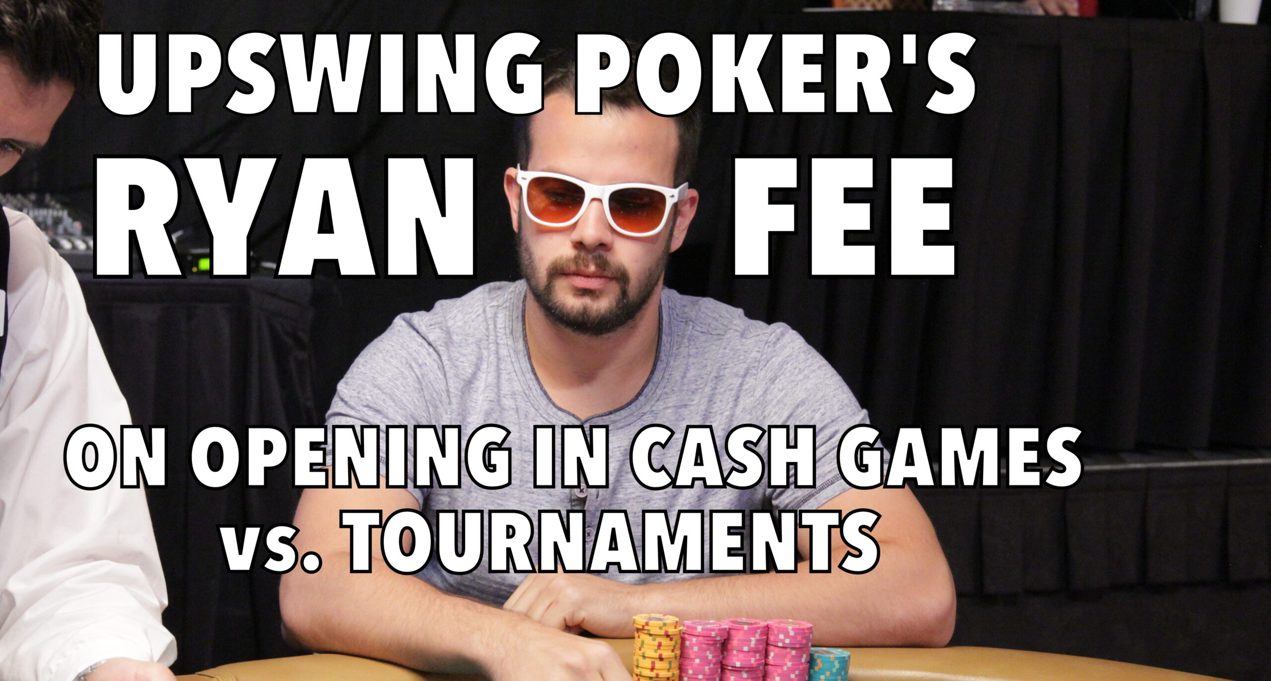 Upswing Poker: Ryan Fee On Opening In Cash vs. Tournament Poker - Poker News